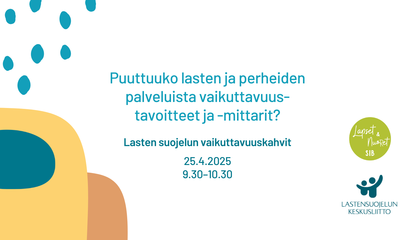 Lasten suojelun vaikuttavuuskahvit 25.4.: Puuttuuko lasten ja perheiden palveluista vaikuttavuustavoitteet ja -mittarit?